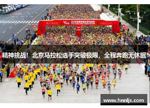 精神挑战！北京马拉松选手突破极限，全程奔跑无休眠！