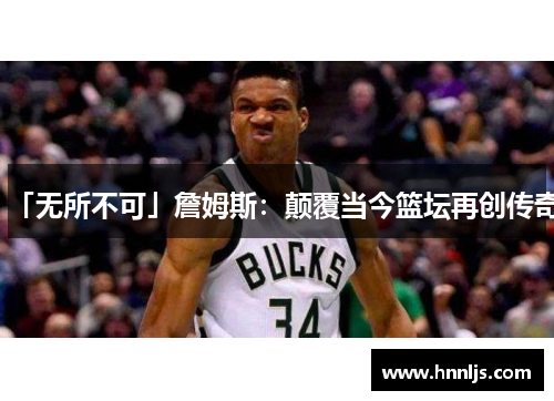 「无所不可」詹姆斯：颠覆当今篮坛再创传奇